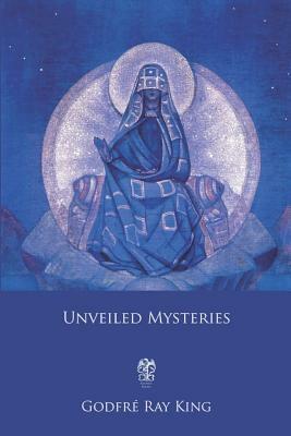 Unveiled Mysteries by Godfre Ray King, Guy Warren Ballard