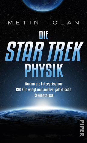 Die STAR TREK Physik: Warum die Enterprise nur 158 Kilo wiegt und andere galaktische Erkenntnisse by Metin Tolan