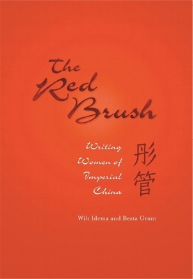 The Red Brush: Writing Women of Imperial China by Beata Grant, Wilt L. Idema