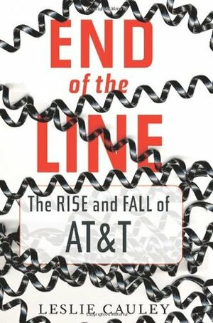 End of the Line: The Rise and Fall of AT&T by Leslie Cauley