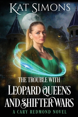 The Trouble with Leopard Queens and Shifter Wars: A Cary Redmond Novel by Kat Simons