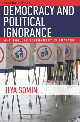 Democracy and Political Ignorance: Why Smaller Government Is Smarter, Second Edition by Ilya Somin