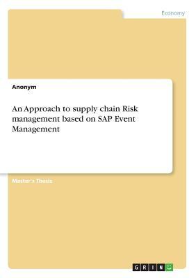 An Approach to Supply Chain Risk Management Based on SAP Event Management by Anonym