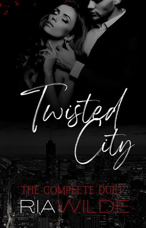 Twisted City: The Complete Duet by Ria Wilde, Ria Wilde