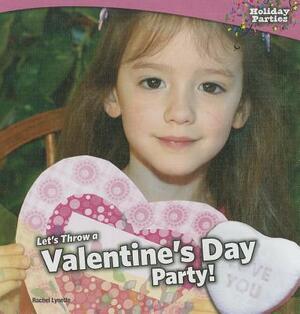 Let's Throw a Valentine's Day Party! by Rachel Lynette