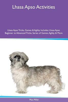 Lhasa Apso Activities Lhasa Apso Tricks, Games & Agility. Includes: Lhasa Apso Beginner to Advanced Tricks, Series of Games, Agility and More by Max Miller