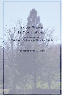 Your Word Is Your Wand: A Sequel to The Game of Life and How To Play It by Florence Scovel Shinn