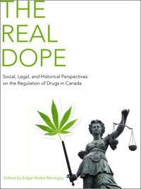 The Real Dope: Social, Legal, and Historical Perspectives on the Regulation of Drugs in Canada by Edgar-André Montigny