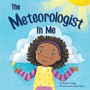 The Meteorologist In Me by Brittney Shipp, Robin Boyer