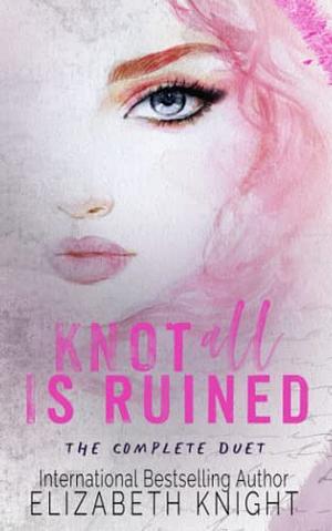 Knot All is Ruined: The Complete Duet by Elizabeth Knight