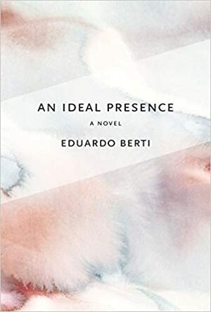 An Ideal Presence by Eduardo Berti