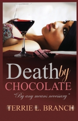 Death by Chocolate: By any means necessary... by Terrie Branch