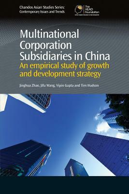 Multinational Corporation Subsidiaries in China: An Empirical Study of Growth and Development Strategy by Jifu Wang, Jinghua Zhao, Vipin Gupta