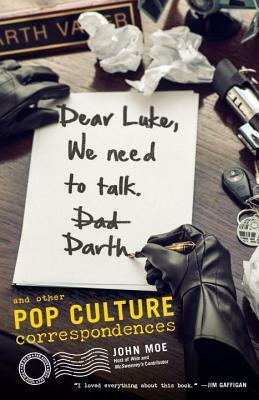 Dear Luke, We Need to Talk, Darth: And Other Pop Culture Correspondences by John Moe