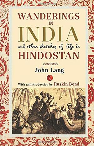 Wanderings In India And Other Sketches Of Life In Hindostan by John Lang