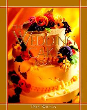 The Wedding Cake Book by Dede Wilson, Dede Wilson