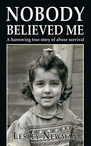 Nobody believed me: A harrowing true story of abuse survival by Lesley Newman