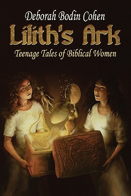 Lilith's Ark: Teenage Tales of Biblical Women by Deborah Bodin Cohen
