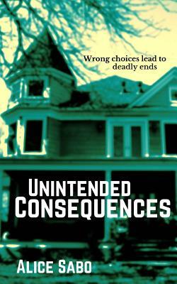 Unintended Consequences by Alice Sabo