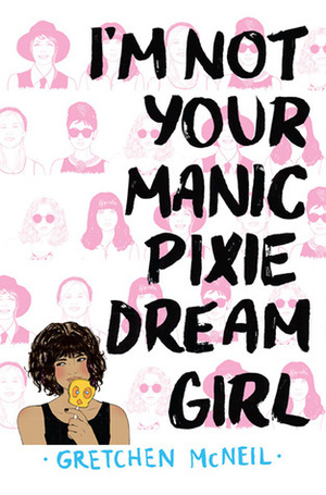 I'm Not Your Manic Pixie Dream Girl by Gretchen McNeil