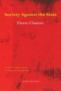 Society Against the State: Essays in Political Anthropology by Pierre Clastres