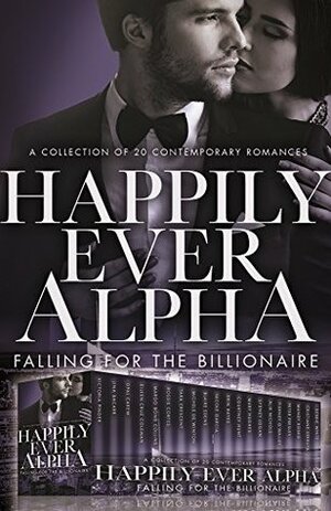 Happily Ever Alpha: Falling for the Billionaire by Michele de Winton, Sydney Logan, Tara Crescent, Margo Bond Collins, Peter Presley, Jina Bacarr, Mary Hughes, Victoria Pinder, Alix Nichols, Opal Carew, Blaire Edens, Mandy Rusko, Nicole Garcia, Courtney Hunt, Tierney O'Malley, Erin Hayes, Debbie White, Cristiane Serruya, Rossie Cortes, Eileen Cruz Coleman