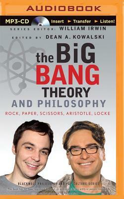 The Big Bang Theory and Philosophy: Rock, Paper, Scissors, Aristotle, Locke by Dean Kowalski (Editor), William Irwin