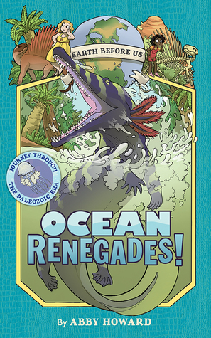 Ocean Renegades! (Earth Before Us #2): Journey through the Paleozoic Era by Abby Howard