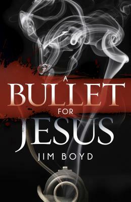 A Bullet for Jesus by Jim Boyd