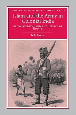 Islam and the Army in Colonial India by Nile Green