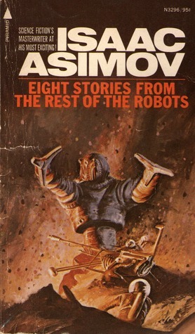 Eight Stories from The Rest of the Robots by Isaac Asimov