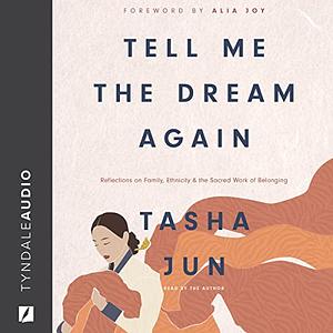 Tell Me the Dream Again: Reflections on Family, Ethnicity, and the Sacred Work of Belonging by Tasha Jun