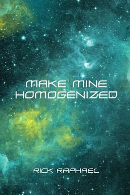 Make Mine Homogenized by Rick Raphael