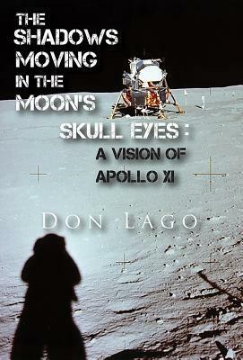 The Shadows Moving in the Moon's Skull Eyes: An Appreciation of Apollo XI by Don Lago