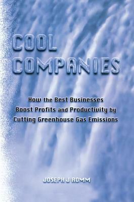 Cool Companies: How the Best Businesses Boost Profits and Productivity by Cutting Greenhouse Gas Emmissions by Joseph J. Romm