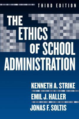 The Ethics of School Administration by Jonas F. Soltis, Emil J. Haller, Kenneth A. Strike