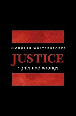 Justice: Rights and Wrongs by Nicholas Wolterstorff