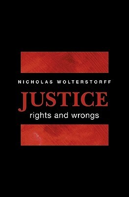 Justice: Rights and Wrongs by Nicholas Wolterstorff