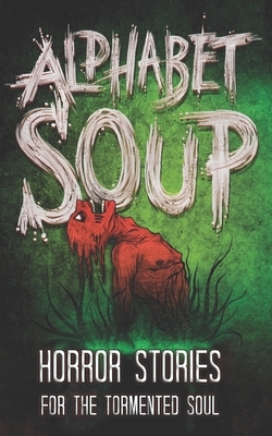 Alphabet Soup: Horror Stories for the Tormented Soul by Tobias Wade
