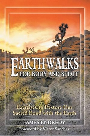 Earthwalks for Body and Spirit: Exercises to Restore Our Sacred Bond with the Earth by James Endredy, Víctor Sánchez