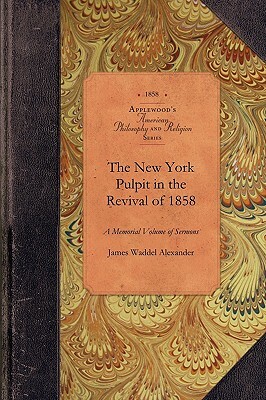 New York Pulpit in the Revival of 1858: A Memorial Volume of Sermons by James Alexander