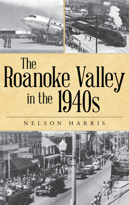 The Roanoke Valley in the 1940s by Nelson Harris