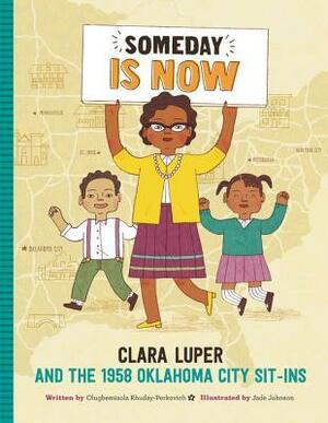 Someday Is Now: Clara Luper and the 1958 Oklahoma City Sit-ins by Jade Johnson, Olugbemisola Rhuday-Perkovich