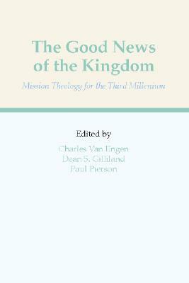 The Good News of the Kingdom: Mission Theology for the Third Millennium by Dean S. Gilliland, Charles E. Van Engen