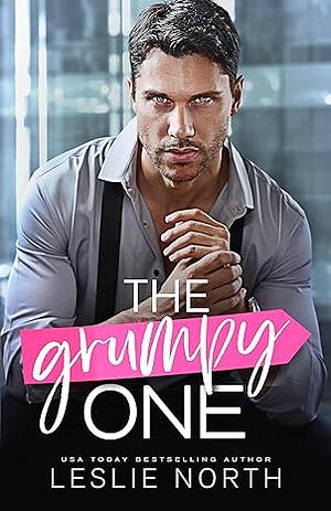 The Grumpy One: A Bosshole Grump-Sunshine Billionaire Romance  by Leslie North