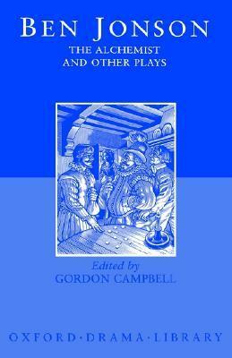 Ben Jonson: The Alchemist and Other Plays by Gordon Campbell, Ben Jonson