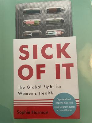 Sick of It: The Global Fight for Women's Health by Sophie Harman