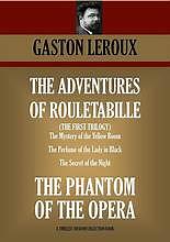 The Adventures of Rouletabille - The First Trilogy: The Mystery of the Yellow Room, The Perfume of the Lady in Black, The Secret of the Night, The Phantom of the Opera by Gaston Leroux