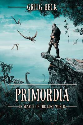 Primordia: In Search of the Lost World by Greig Beck