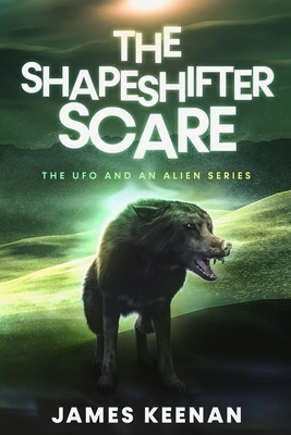 The Shapeshifter Scare: The UFO and an Alien Series by James Keenan